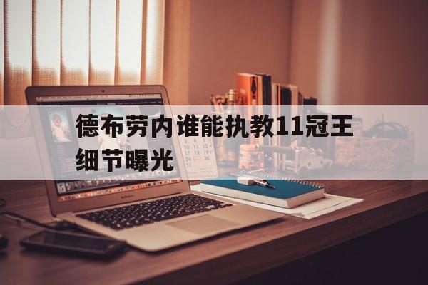关于德布劳内谁能执教11冠王细节曝光的信息 关于德布劳内谁能执教11冠王细节曝光的信息